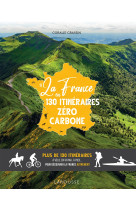 La france en 130 itineraires zero carbone - plus de 130 itineraires a velo, en kayak, a pied... pour