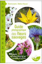 Guide photographique des fleurs sauvages - 960 plantes de france à identifier par la couleur et la forme