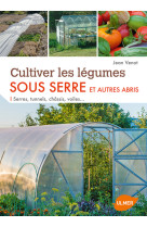 Cultiver les légumes sous serre et autres abris