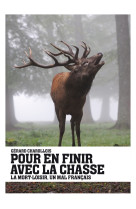 Pour en finir avec la chasse - la mort-loisir, un mal frança