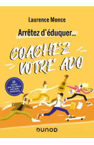 Arrêtez d'éduquer... coachez votre ado - 50 conseils pour une relation ado/adulte harmonieuse