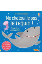 Ne chatouille pas le requin ! - je touche, j'écoute