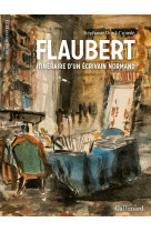 Flaubert, itinéraire d'un écrivain normand