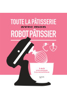 Toute la pâtisserie avec mon robot pâtissier