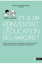 Et si on réinventait l'éducation des garçons ? - petit manuel pour dépasser les stéréotypes et éleve