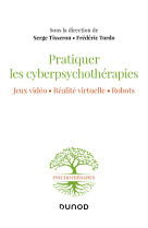 Pratiquer les cyberpsychothérapies - jeux vidéo. réalité virtuelle. robots.