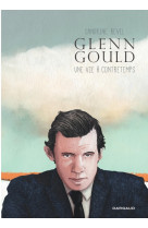 Glenn gould, une vie à contretemps