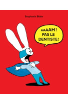 Aaaah ! pas le dentiste !