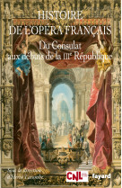 Histoire de l'opéra français. du consulat aux débuts de la iiième république