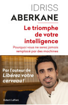 Le triomphe de votre intelligence - pourquoi vous ne serez jamais remplacé par des machines