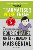 Comment traumatiser votre enfant - 7 méthodes infaillibles pour en faire un être inadapté mais génial