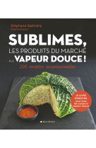 Sublimes, les produits du marché à la vapeur douce !