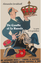 De gaulle et la russie - le prix de la grandeur