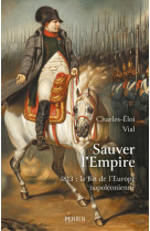 Sauver l'empire - 1813 : la fin de l'europe napoléonienne