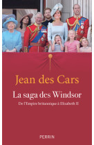 La saga des windsor - de l'empire britannique à elizabeth ii