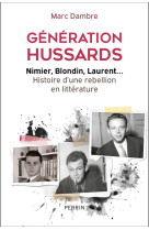 Génération hussards - nimier, blondin, laurent... histoire d'une rébellion en littérature