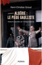 Algérie - le piège gaulliste - histoire secrète de l'indépendance