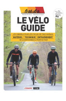 Le vélo guide - les conseils pour les cyclos de tous niveaux de la sortie hebdo à l'étape du tour