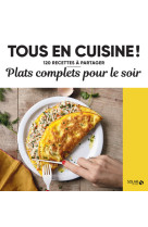 Plats complets pour le soir - tous en cuisine ! - 120 recettes à partager