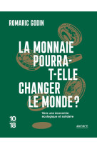 La monnaie pourra-t-elle changer le monde ? - vers une économie écologique et solidaire