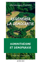 Régénérer la démocratie : hominithéisme et démopraxie