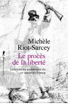 Le procès de la liberté - une histoire souterraine du xixe siècle en france