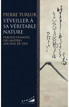 S'éveiller à sa véritable nature - paroles vivantes des maîtres anciens du zen