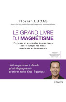 Le grand livre du magnétisme - pratiques et protocoles énergétiques pour soulager les maux physiques et émotionnels