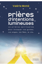 Prières d'intentions lumineuses - 40 prières spirituelles pour invoquer vos guides, les anges, les fées, la vie...