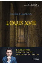 Louis xvii - révélations médiumniques sur un secret d'état