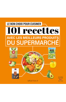 Le bon choix pour cuisiner - 101 recettes avec les meilleurs produits du super