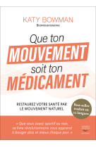 Que ton mouvement soit ton medicament - restaurez votre sante par le mouvement