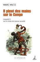 Il pleut des mains sur le congo - léopold ii ou le crime de masse occulté