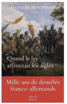 Quand le lys affrontait les aigles - mille ans de démêlés franco-allemands