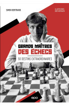 Grands maîtres des échecs - 50 destins extraordinaires