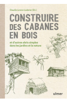 Construire des cabanes en bois et d'autres abris simples dans les jardins et la nature