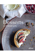 Desserts & ferments - gateaux, crèmes, glaces et fruits à l'assiette