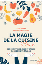 La magie de la cuisine crue - des recettes simples et saines pour enfants et ados