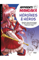 Apprenti mangaka, héroïnes & héros - dessiner des personnages et des scènes de mangas étape par étap