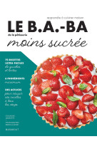 Le b.a.-ba de la cuisine - pâtisserie moins sucrée