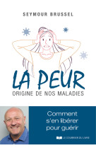 La peur, origine de nos maladies - comment s'en libérer pour guérir