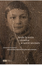 Seule la terre viendra à notre secours - journal d'une déportée du génocide arménien