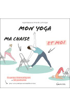 Mon yoga, ma chaise et moi - 11 séries thématiques et 55 postures pour une pratique accessible à tous