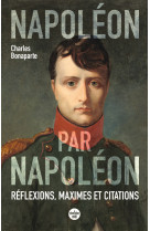 Napoléon par napoléon - réflexions, maximes et citations (nouvelle édition)