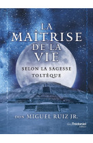 La maîtrise de la vie selon la sagesse toltèque