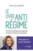 Le livre antirégime - comment se libérer des régimes et des dérives alimentaires