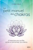 Le petit manuel des chakras - 27 exercices pour purifier, activer et harmonier vos chakras