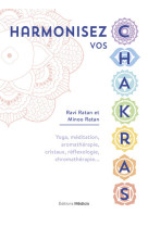 Harmonisez vos chakras - yoga, méditation, aromathérapie, cristaux, réflexologie, chromathérapie...