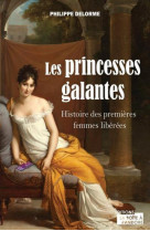 Les princesses galantes - histoire des premieres femmes liberees