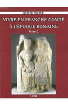 Vivre en franche-comte a l'epoque romaine tome 1 et tome 2